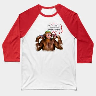 Chimpanzee saying: "I don't want to hear anything about Coronavirus" Baseball T-Shirt